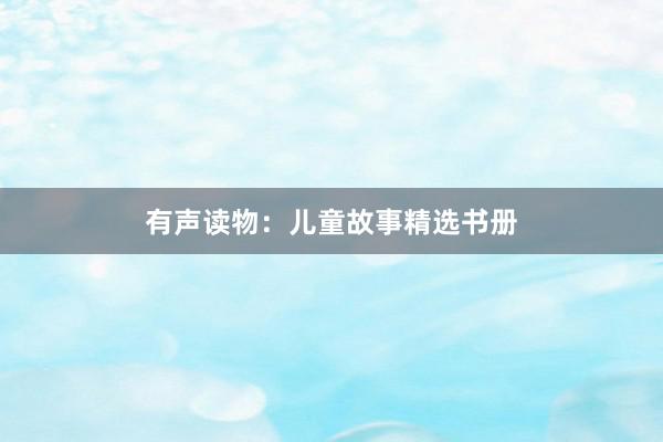 有声读物:儿童故事精选书册